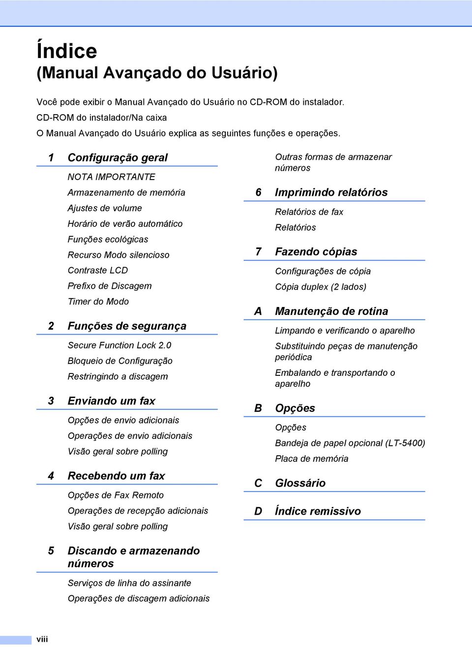 1 Configuração geral NOTA IMPORTANTE Armazenamento de memória Ajustes de volume Horário de verão automático Funções ecológicas Recurso Modo silencioso Contraste LCD Prefixo de Discagem Timer do Modo