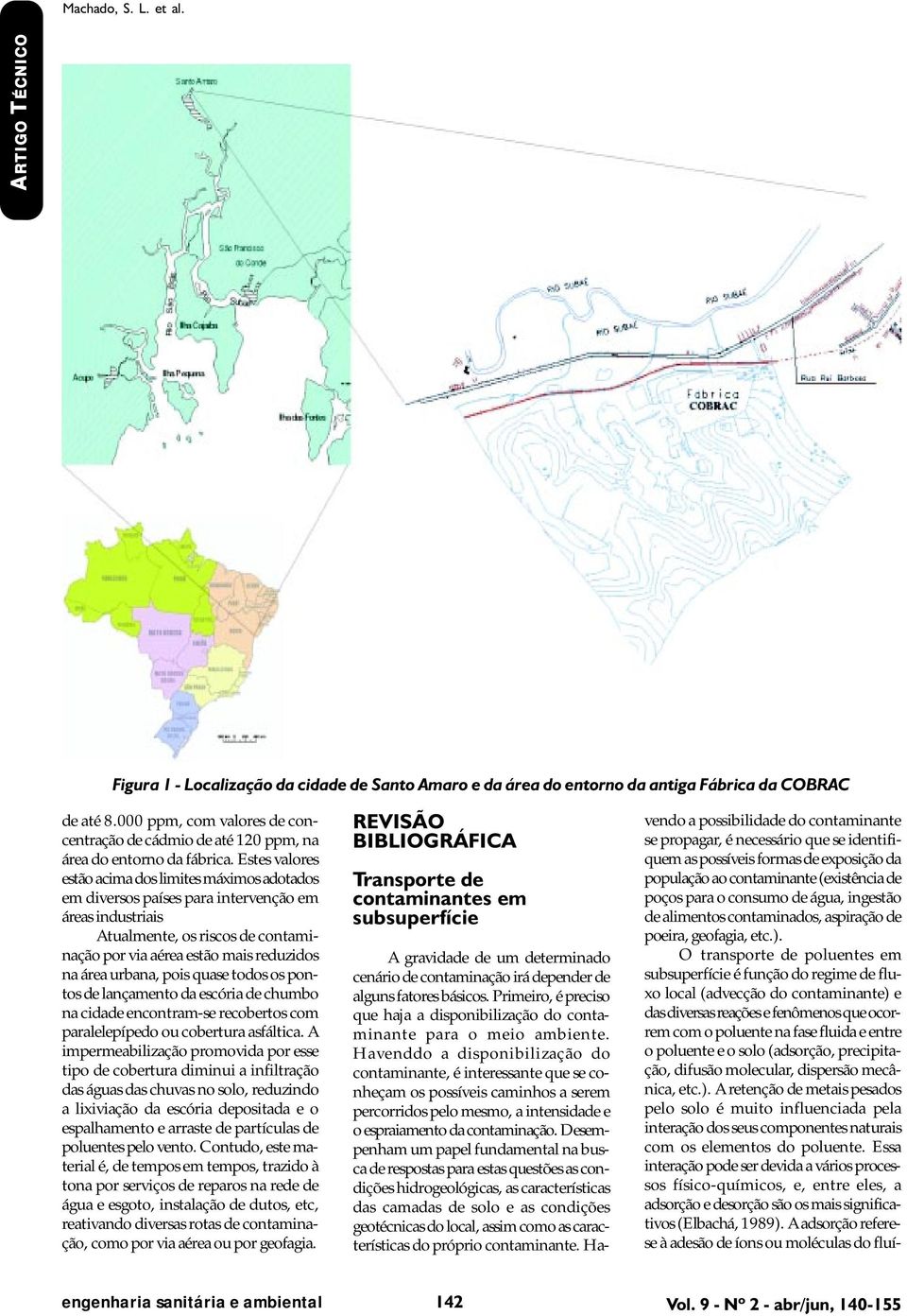 Estes valores estão acima dos limites máximos adotados em diversos países para intervenção em áreas industriais Atualmente, os riscos de contaminação por via aérea estão mais reduzidos na área