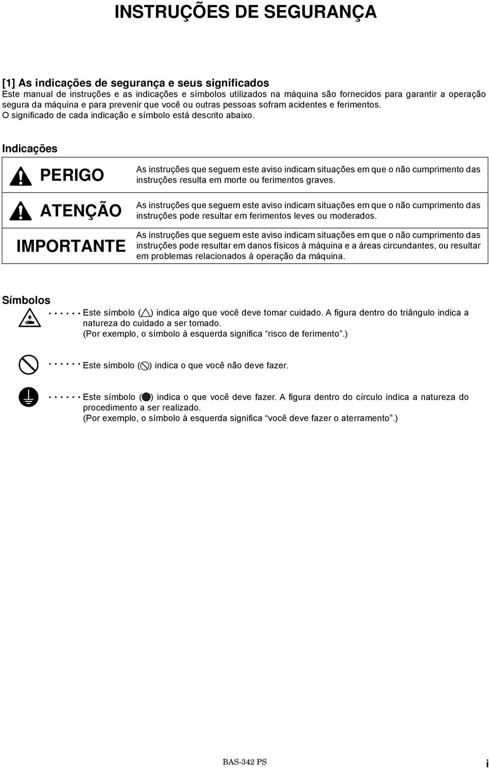 Indicações PERIGO ATENÇÃO IMPORTANTE As instruções que seguem este aviso indicam situações em que o não cumprimento das instruções resulta em morte ou ferimentos graves.