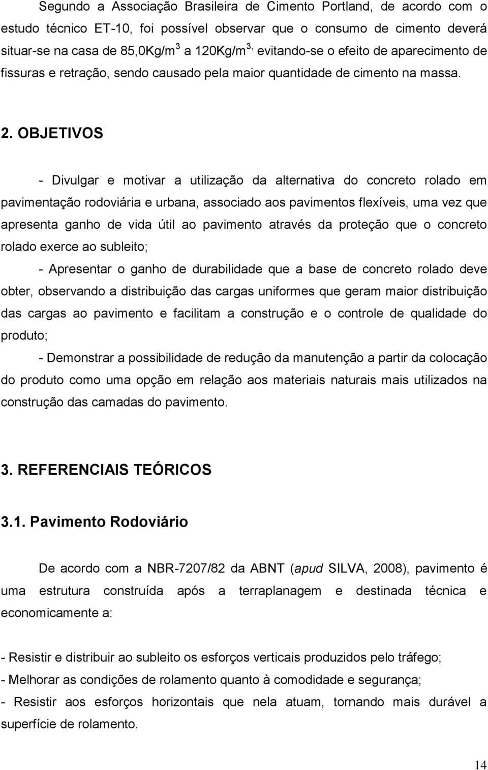 OBJETIVOS - Divulgar e motivar a utilização da alternativa do concreto rolado em pavimentação rodoviária e urbana, associado aos pavimentos flexíveis, uma vez que apresenta ganho de vida útil ao