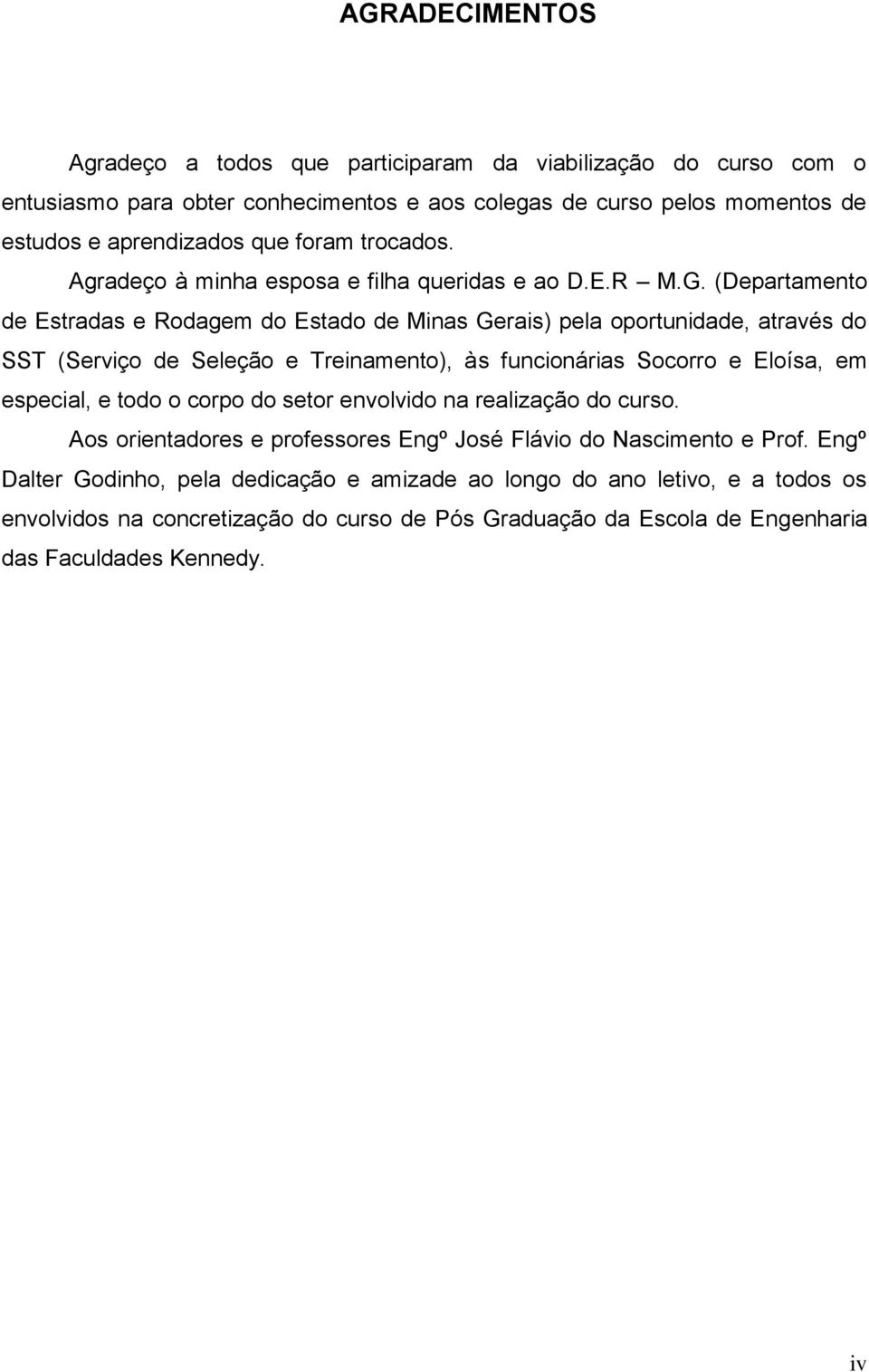 (Departamento de Estradas e Rodagem do Estado de Minas Gerais) pela oportunidade, através do SST (Serviço de Seleção e Treinamento), às funcionárias Socorro e Eloísa, em especial, e todo