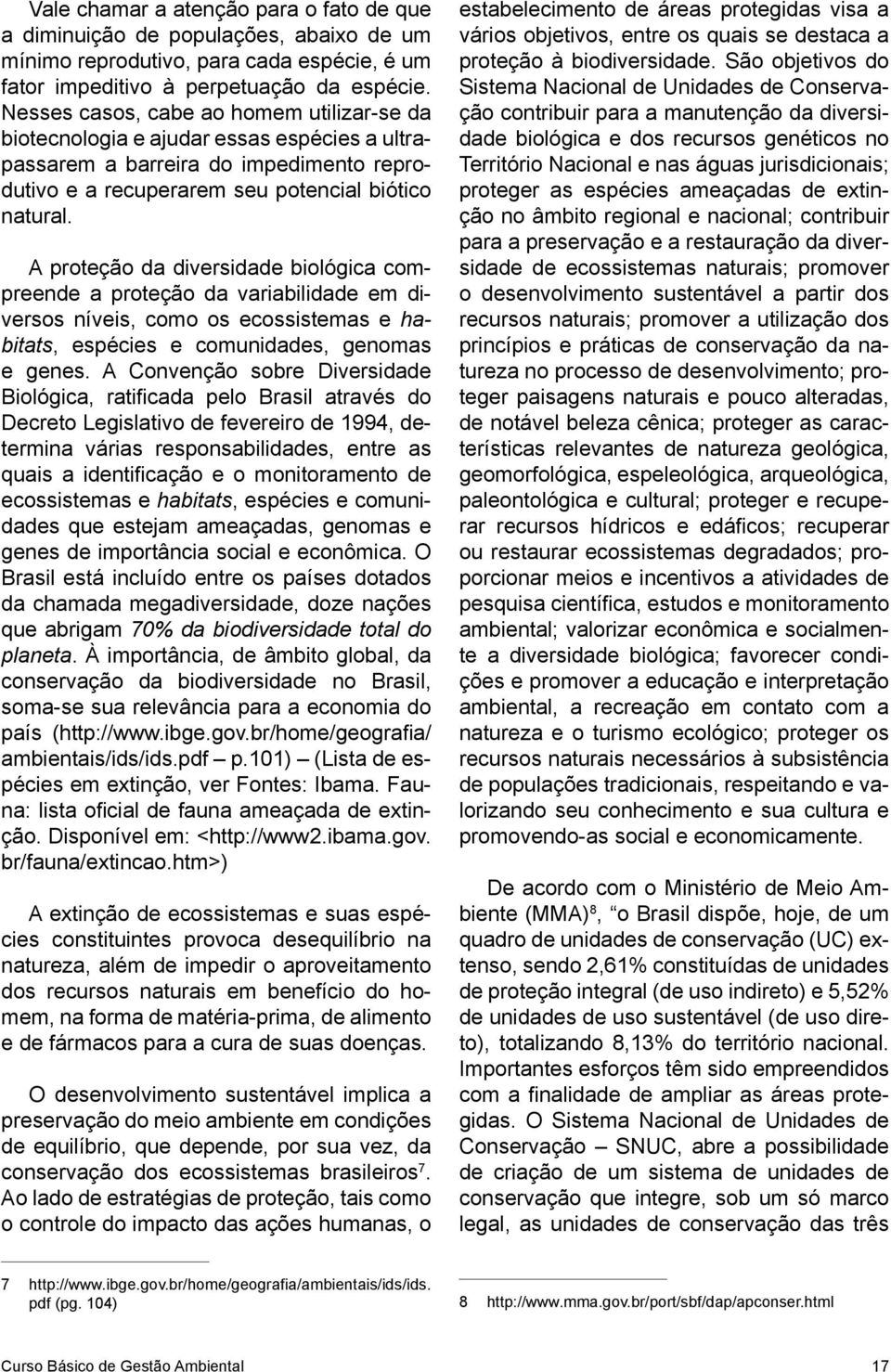 A proteção da diversidade biológica compreende a proteção da variabilidade em diversos níveis, como os ecossistemas e habitats, espécies e comunidades, genomas e genes.