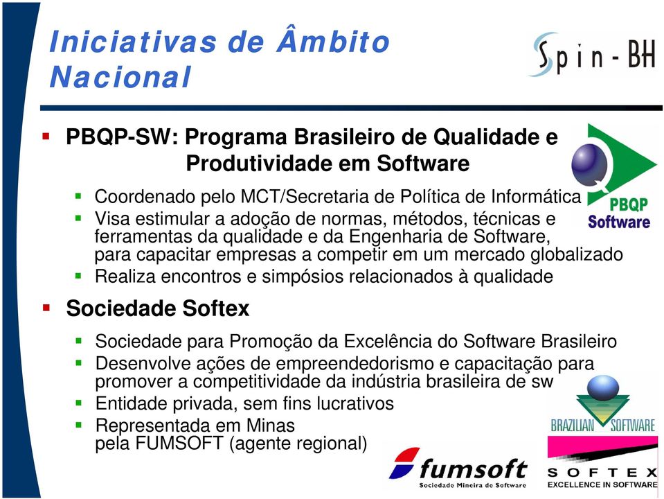 Realiza encontros e simpósios relacionados à qualidade Sociedade Softex Sociedade para Promoção da Excelência do Software Brasileiro Desenvolve ações de