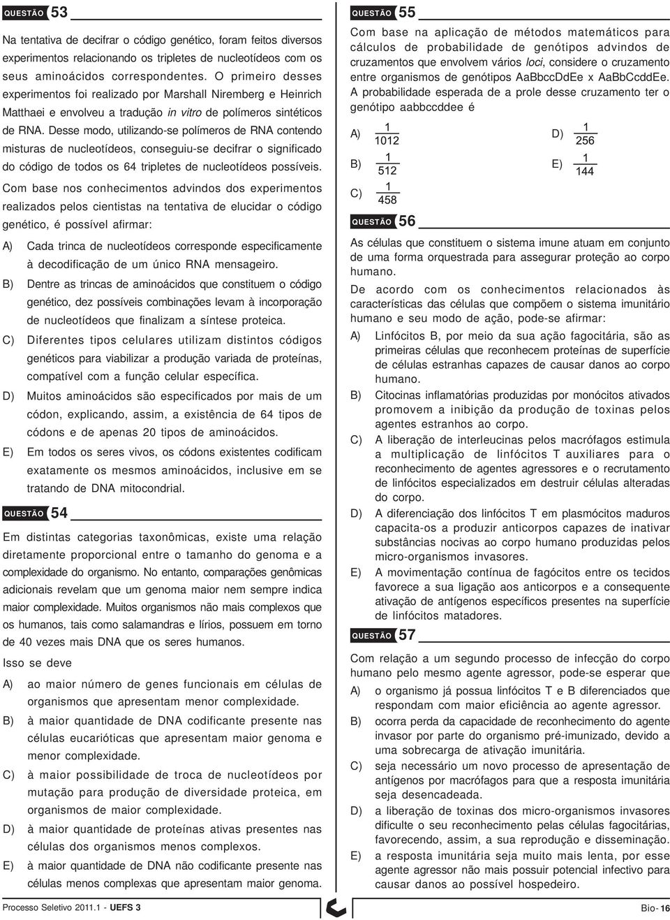 Desse modo, utilizando-se polímeros de RNA contendo misturas de nucleotídeos, conseguiu-se decifrar o significado do código de todos os 64 tripletes de nucleotídeos possíveis.