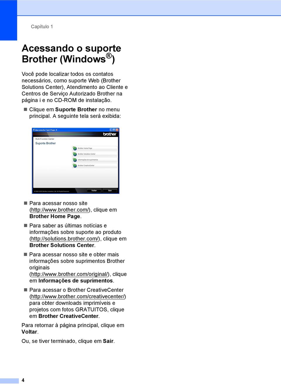 com/), clique em Brother Home Page. Para saber as últimas notícias e informações sobre suporte ao produto (http://solutions.brother.com/), clique em Brother Solutions Center.