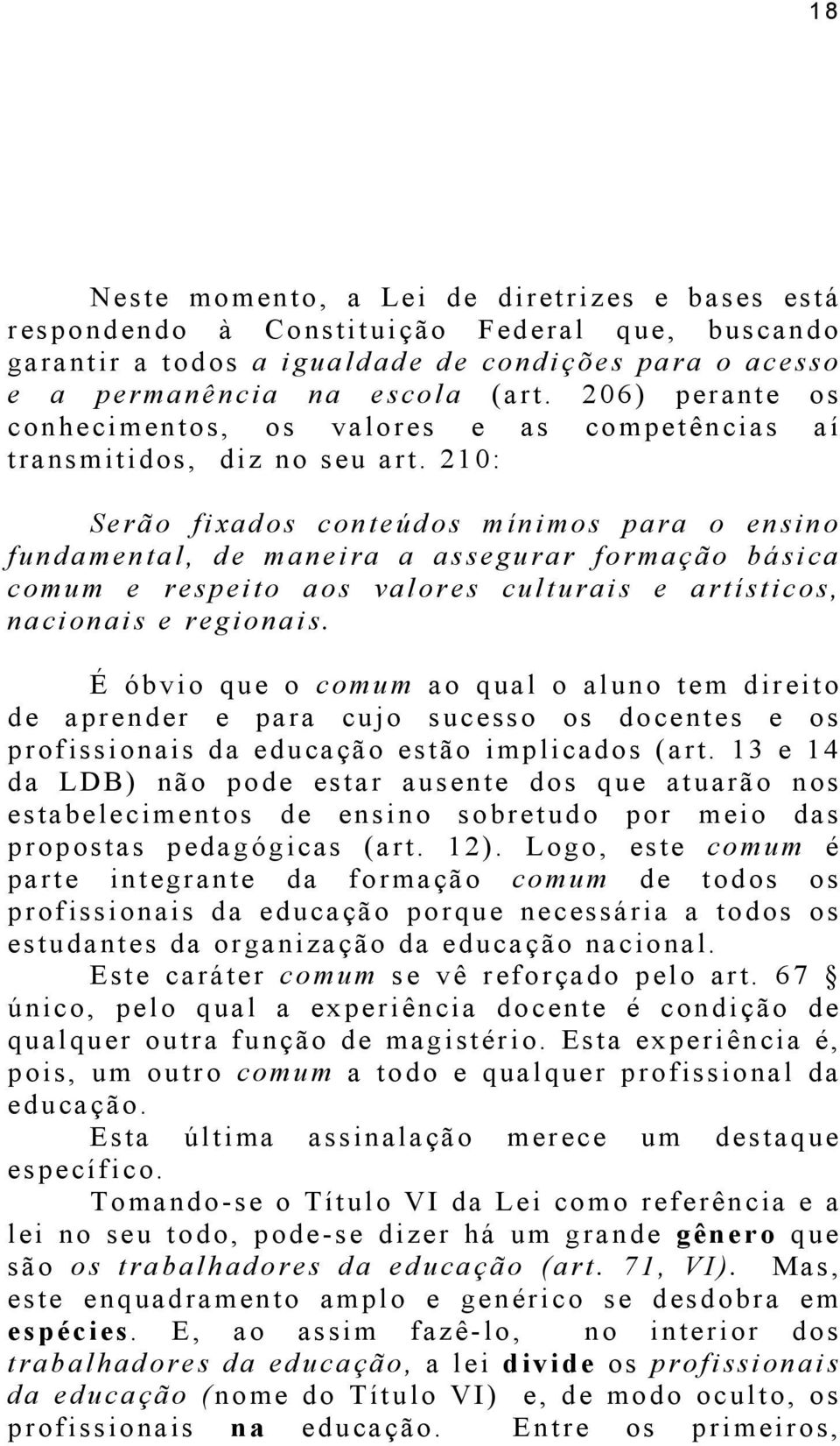 210: Serão fixados conteúdos mínimos para o ensino fundamental, de maneira a assegurar formação básica comum e respeito aos valores culturais e artísticos, nacionais e regionais.