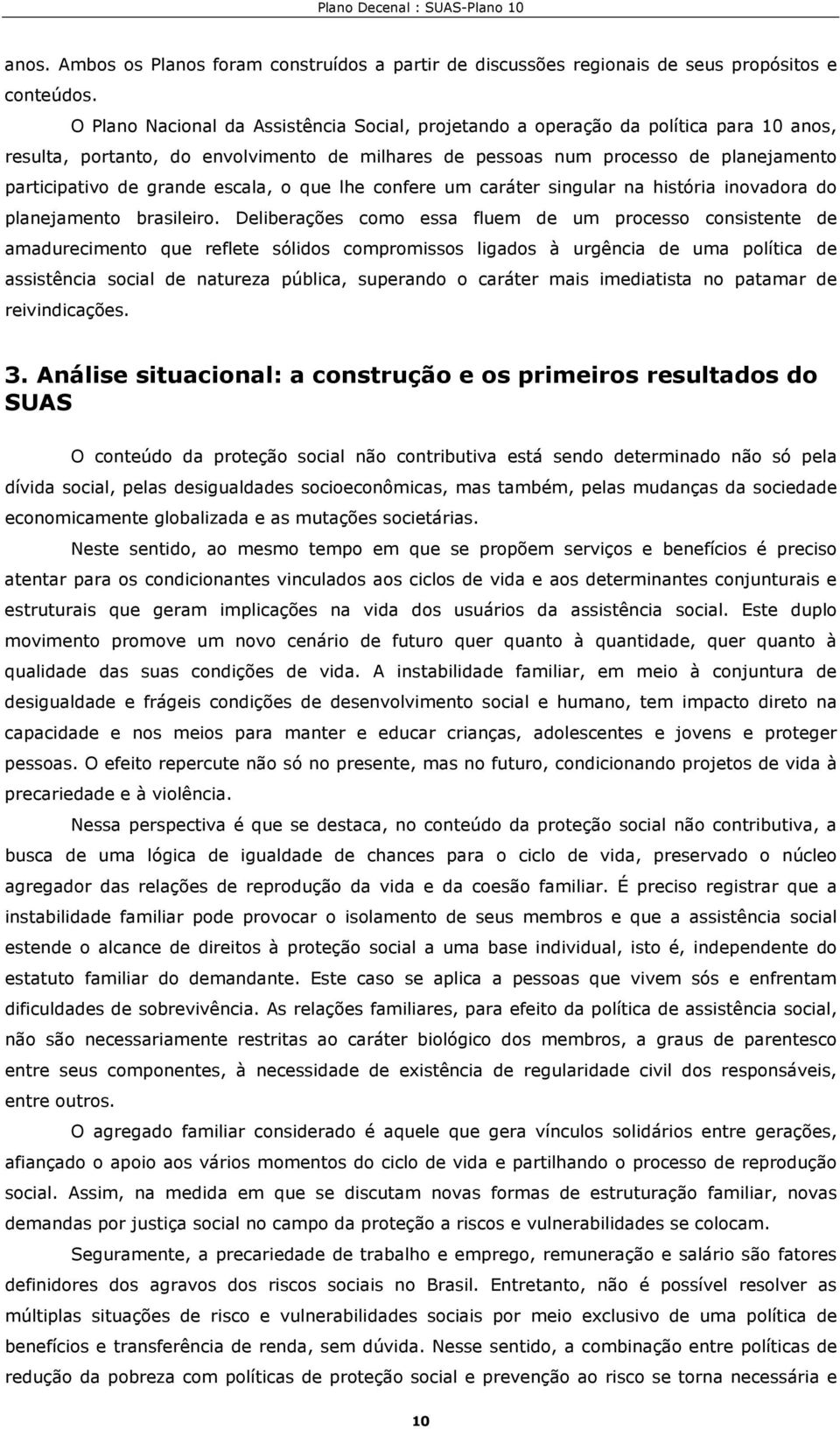 escala, o que lhe confere um caráter singular na história inovadora do planejamento brasileiro.