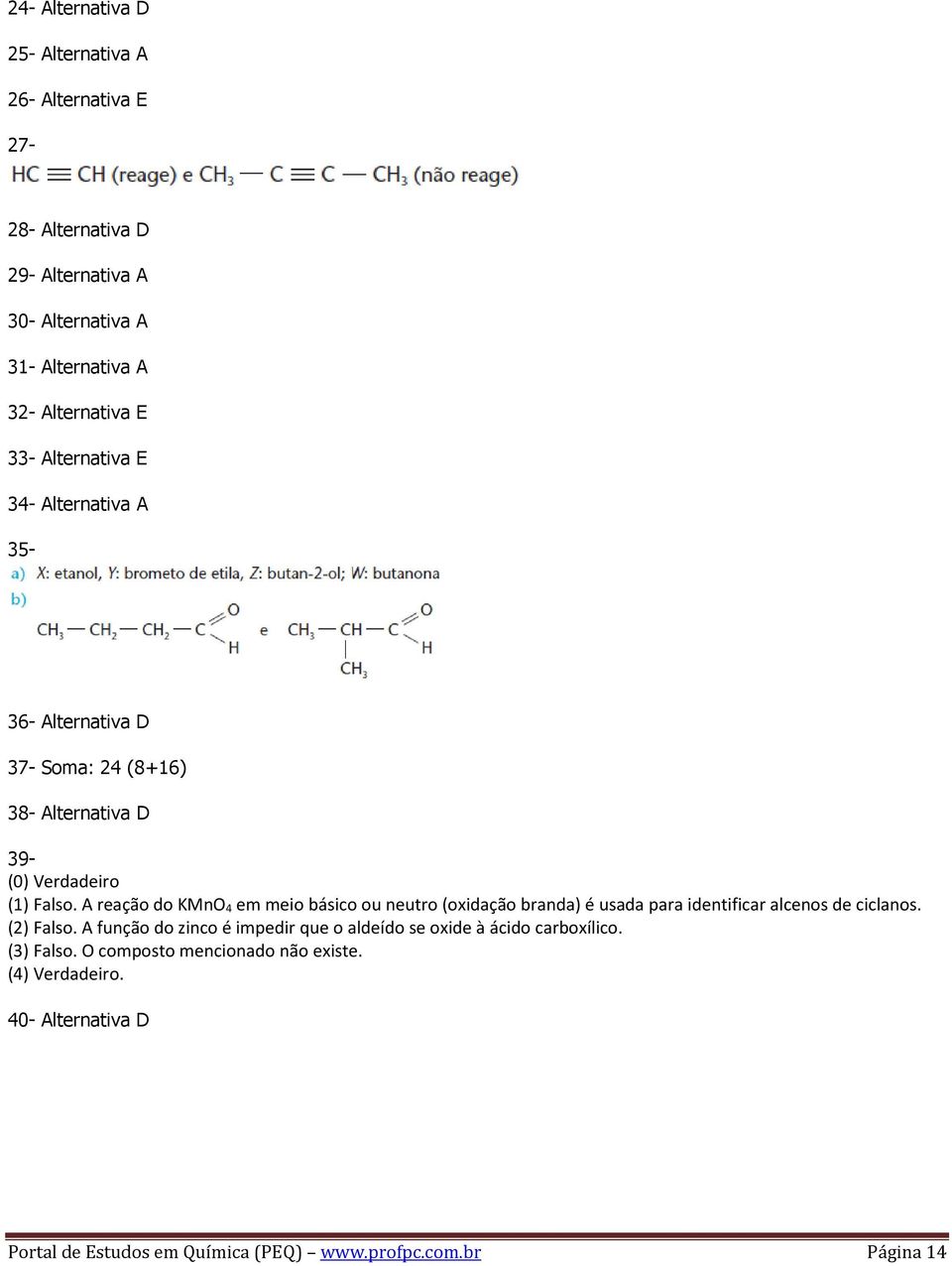 A reação do KMnO 4 em meio básico ou neutro (oxidação branda) é usada para identificar alcenos de ciclanos. (2) Falso.