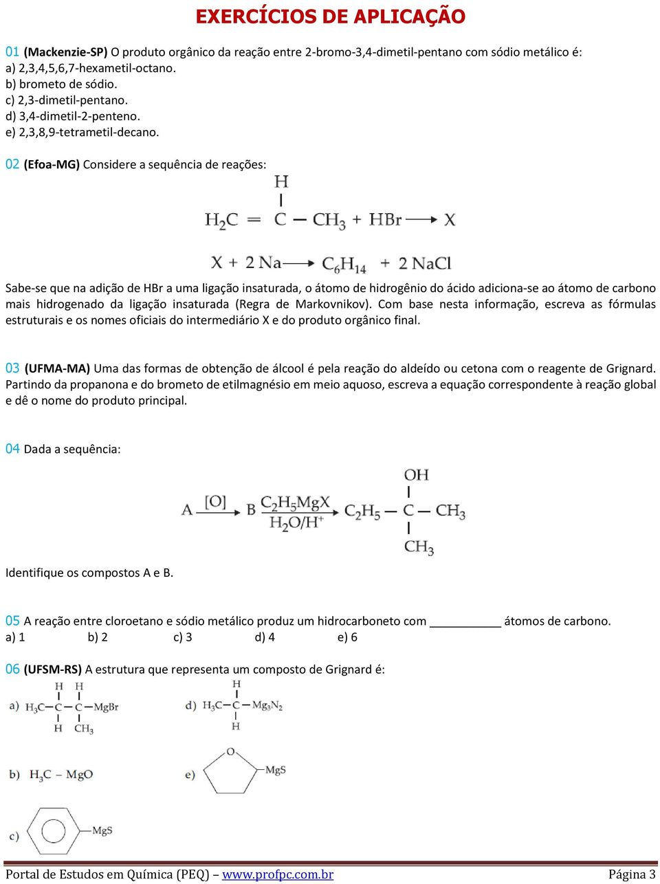 02 (Efoa-MG) Considere a sequência de reações: Sabe-se que na adição de HBr a uma ligação insaturada, o átomo de hidrogênio do ácido adiciona-se ao átomo de carbono mais hidrogenado da ligação