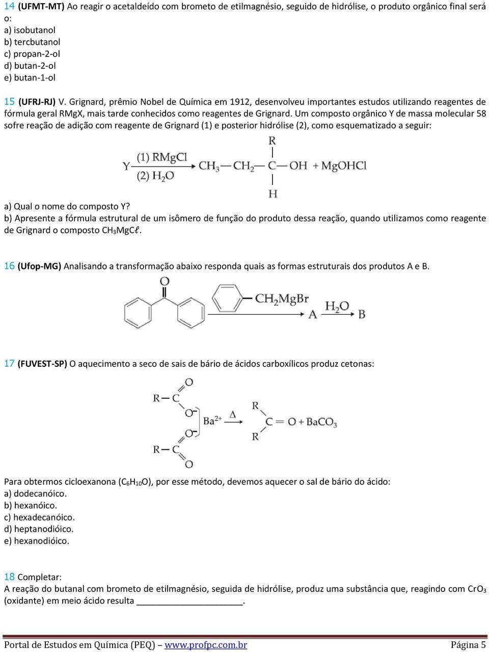 Um composto orgânico Y de massa molecular 58 sofre reação de adição com reagente de Grignard (1) e posterior hidrólise (2), como esquematizado a seguir: a) Qual o nome do composto Y?