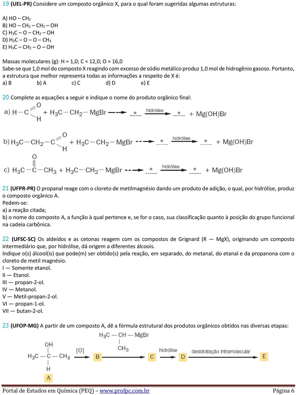 Portanto, a estrutura que melhor representa todas as informações a respeito de X é: a) B b) A c) C d) D e) E 20 Complete as equações a seguir e indique o nome do produto orgânico final: 21 (UFPR-PR)