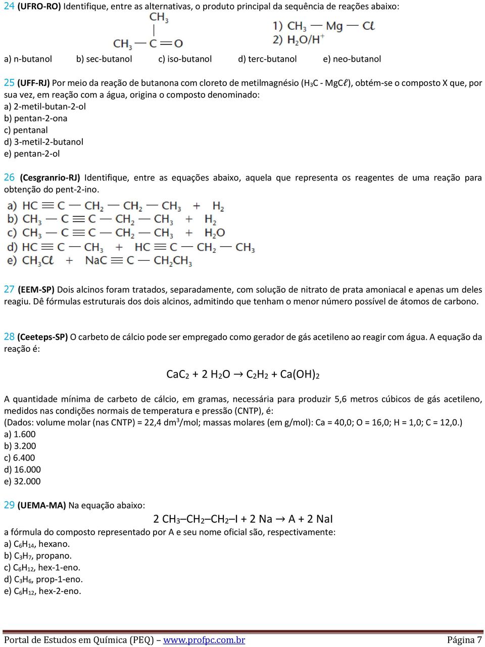 pentanal d) 3-metil-2-butanol e) pentan-2-ol 26 (Cesgranrio-RJ) Identifique, entre as equações abaixo, aquela que representa os reagentes de uma reação para obtenção do pent-2-ino.