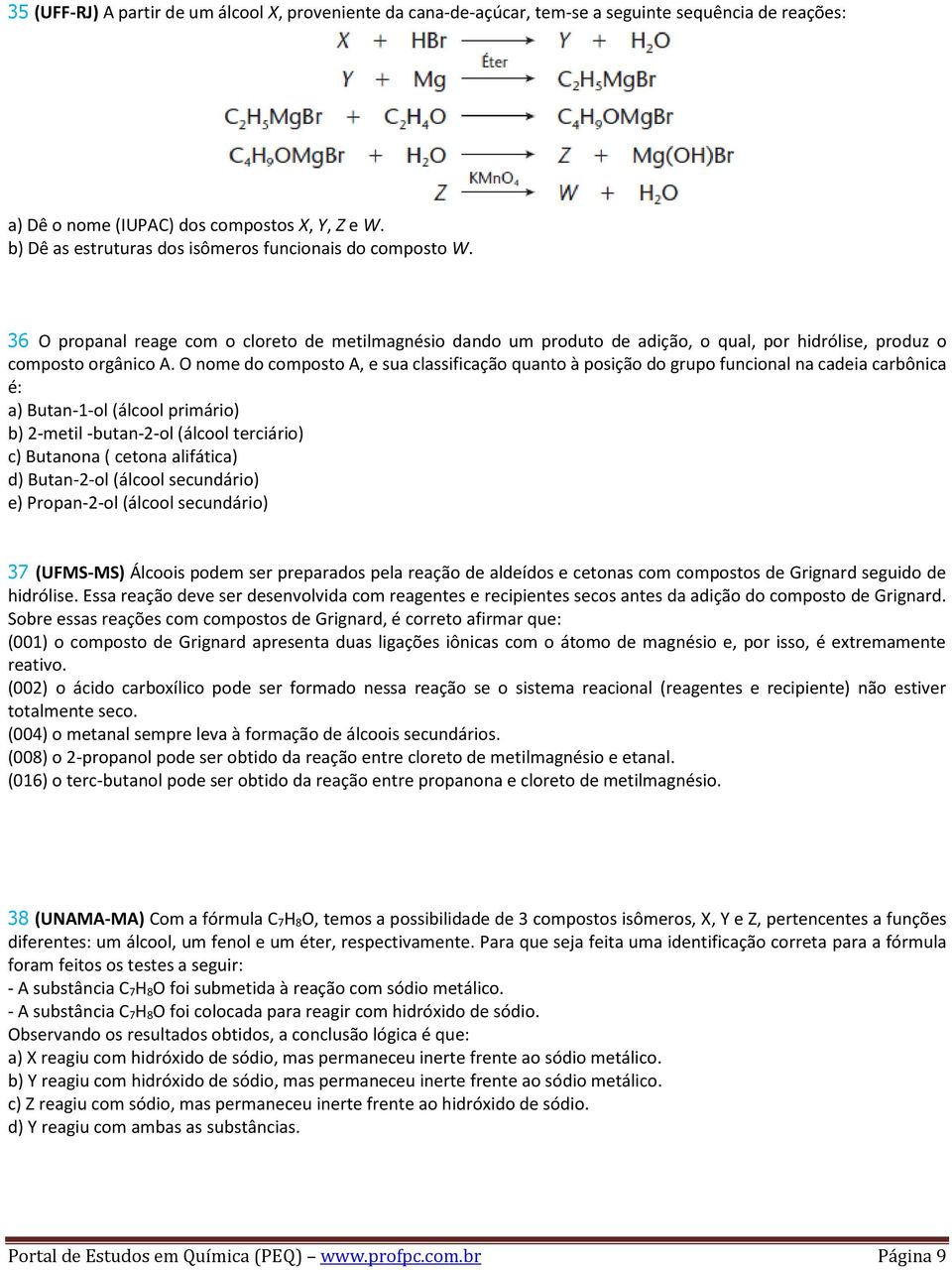 O nome do composto A, e sua classificação quanto à posição do grupo funcional na cadeia carbônica é: a) Butan-1-ol (álcool primário) b) 2-metil -butan-2-ol (álcool terciário) c) Butanona ( cetona