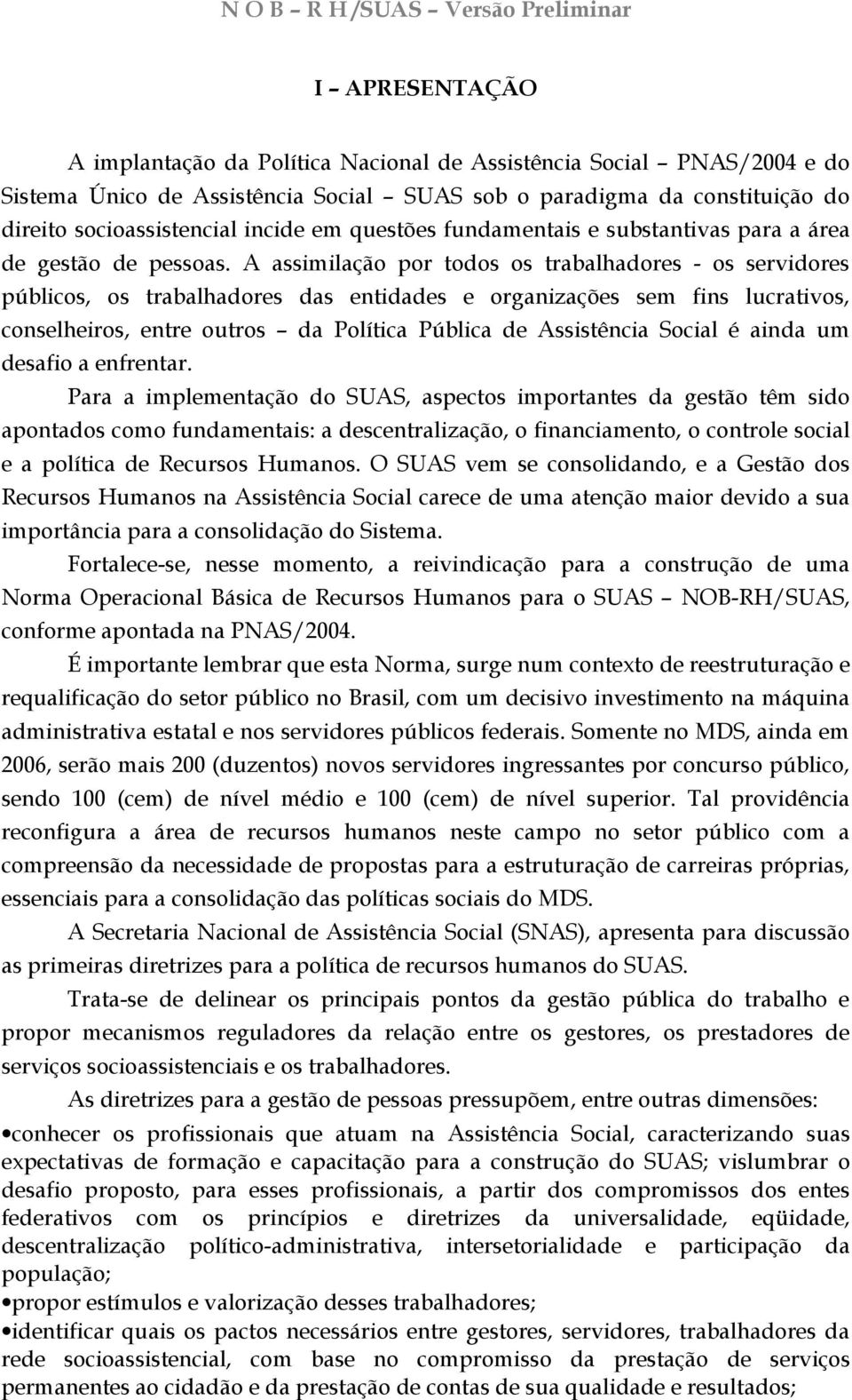 A assimilação por todos os trabalhadores - os servidores públicos, os trabalhadores das entidades e organizações sem fins lucrativos, conselheiros, entre outros da Política Pública de Assistência