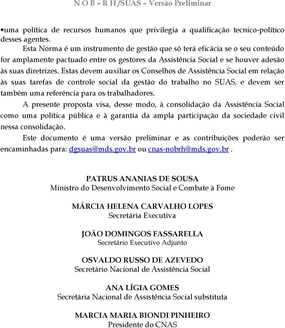 Estas devem auxiliar os Conselhos de Assistência Social em relação às suas tarefas de controle social da gestão do trabalho no SUAS, e devem ser também uma referência para os trabalhadores.