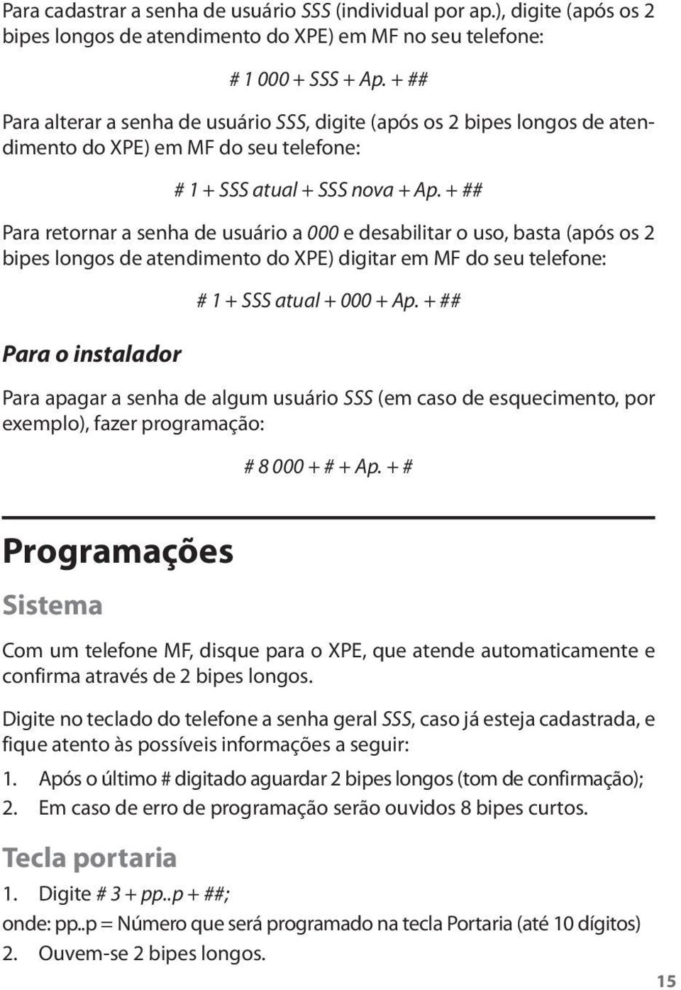 + ## Para retornar a senha de usuário a 000 e desabilitar o uso, basta (após os 2 bipes longos de atendimento do XPE) digitar em MF do seu telefone: Para o instalador # 1 + SSS atual + 000 + Ap.