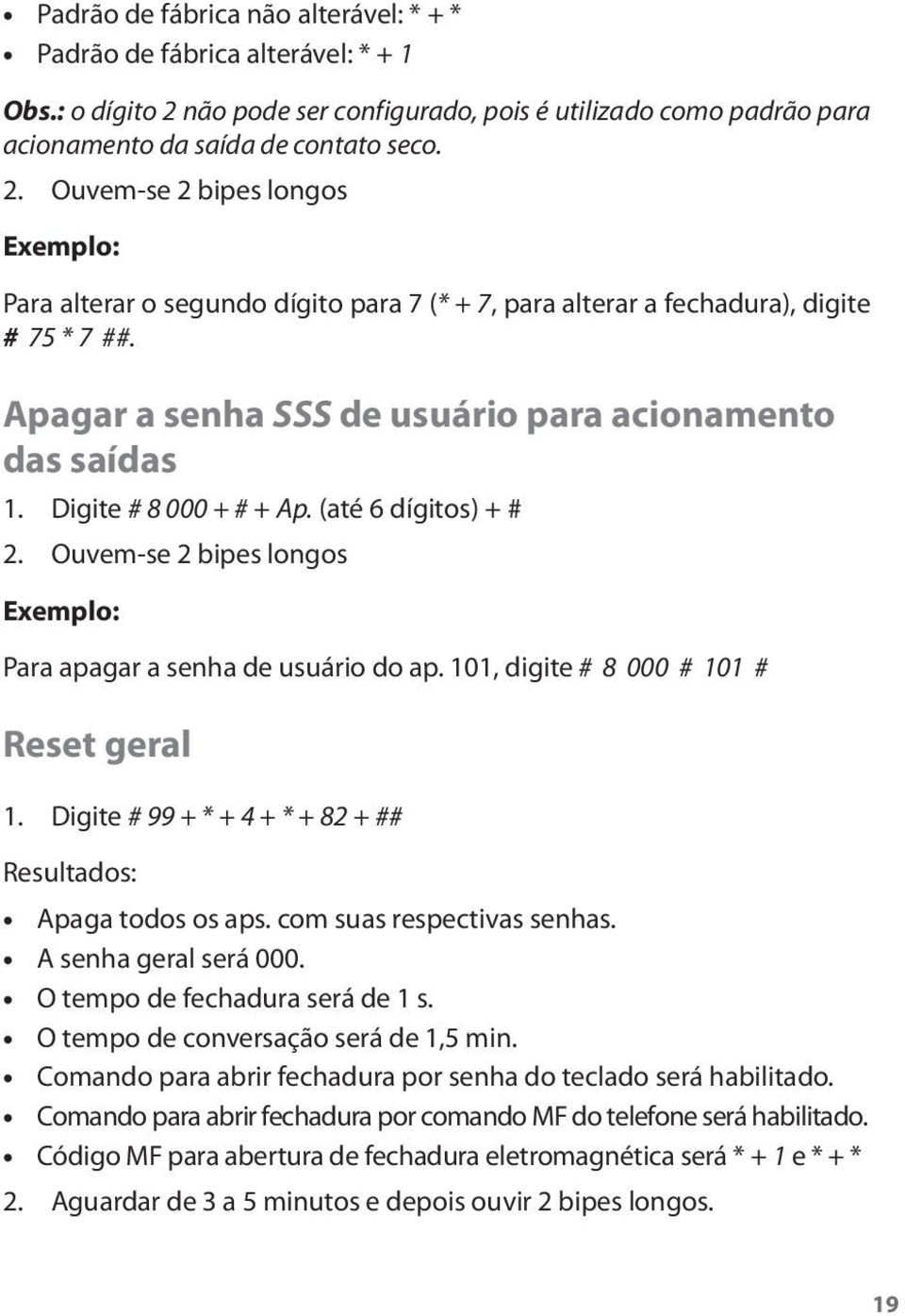 Ouvem-se 2 bipes longos Exemplo: Para alterar o segundo dígito para 7 (* + 7, para alterar a fechadura), digite # 75 * 7 ##. Apagar a senha SSS de usuário para acionamento das saídas 1.