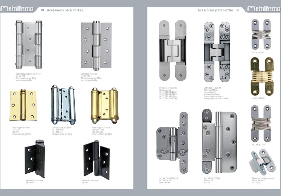 TE 640 3D (200kg) Dobradiça TE 525 3D Aço Inox (100kg) (3 regulagens) 1 - regulagem lateral 2 - regulagem de altura 3 - regulagem de profundidade ref. 341.05.530 Dobradiça com mola 3 1/2 x 3 ref.