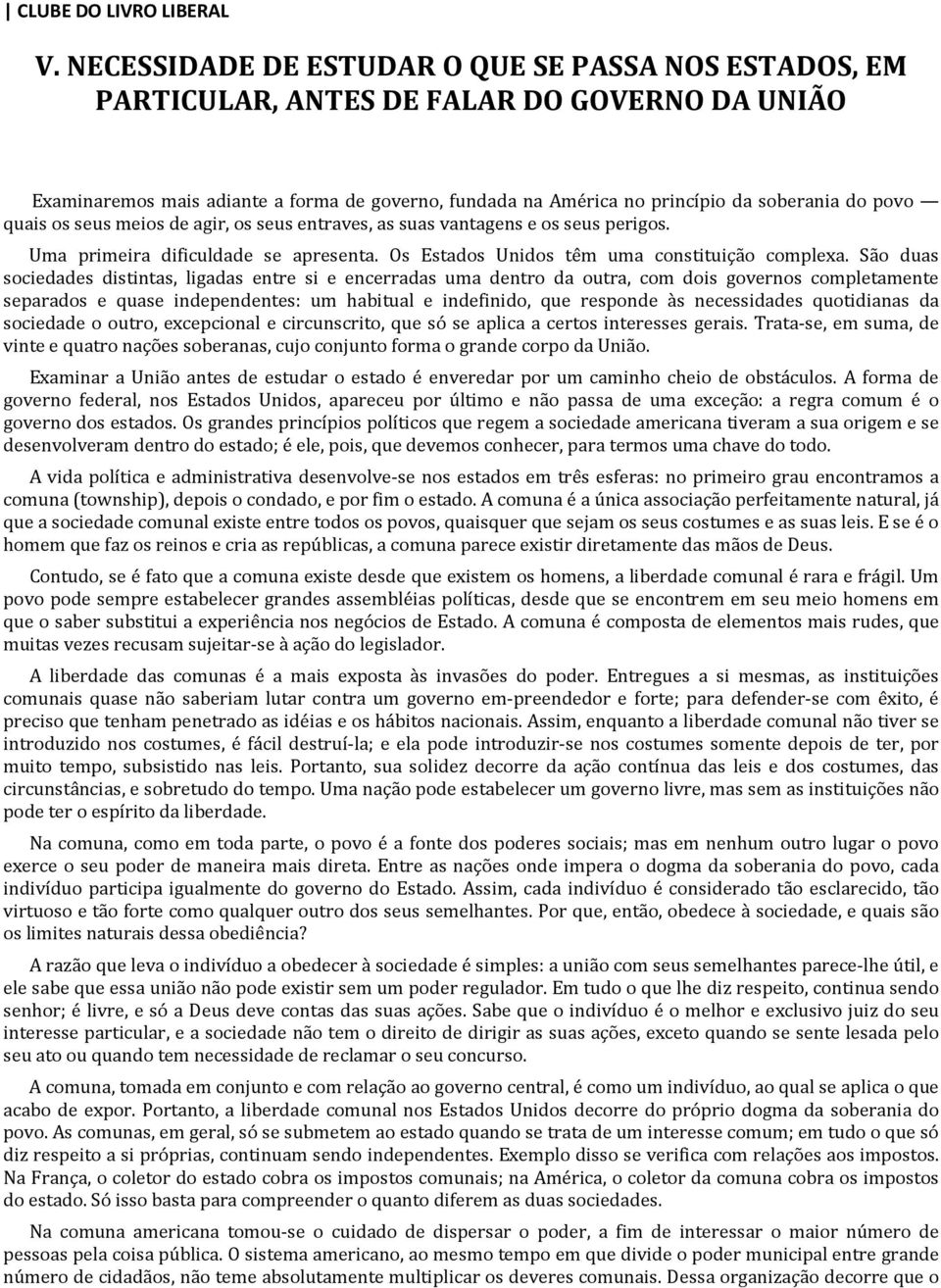 quais os seus meios de agir, os seus entraves, as suas vantagens e os seus perigos. Uma primeira dificuldade se apresenta. Os Estados Unidos têm uma constituição complexa.