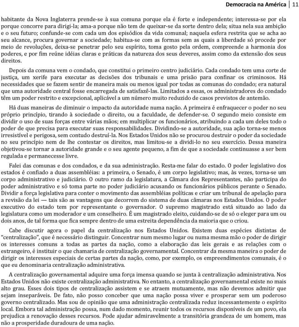 habitua-se com as formas sem as quais a liberdade só procede por meio de revoluções, deixa-se penetrar pelo seu espírito, toma gosto pela ordem, compreende a harmonia dos poderes, e por fim reúne