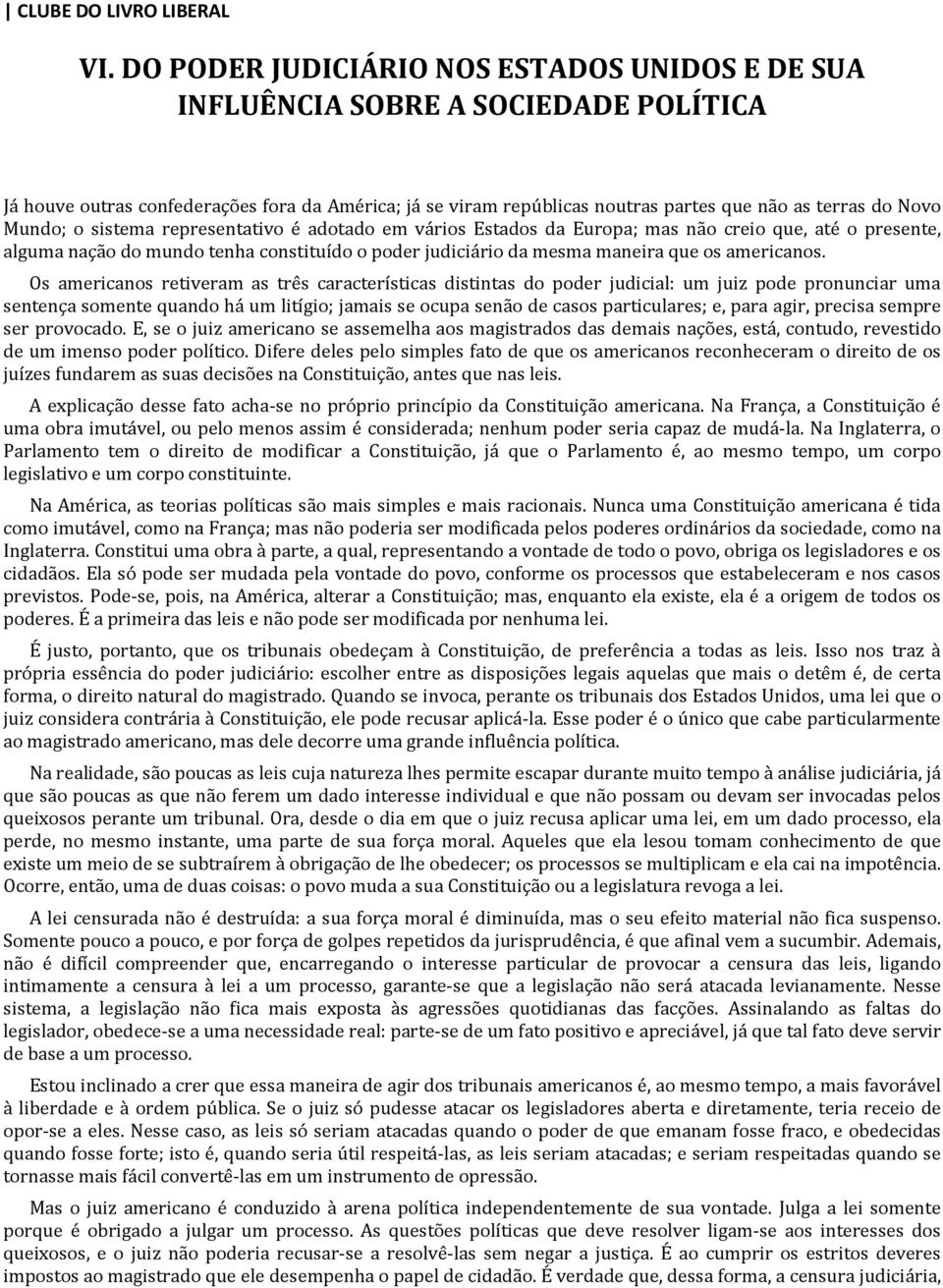 Mundo; o sistema representativo é adotado em vários Estados da Europa; mas não creio que, até o presente, alguma nação do mundo tenha constituído o poder judiciário da mesma maneira que os americanos.