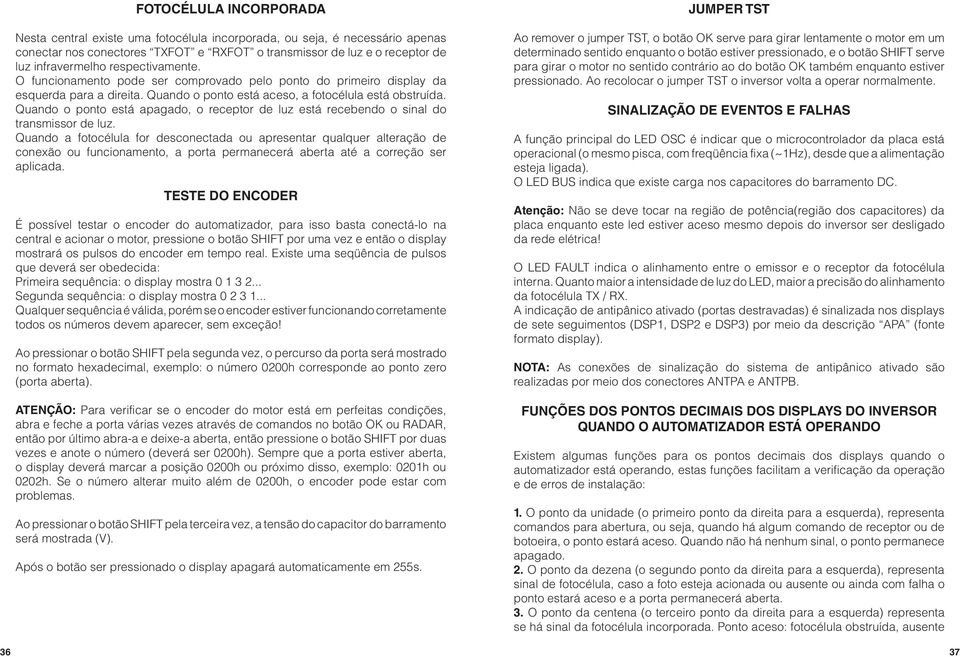 Quando o ponto está apagado, o receptor de luz está recebendo o sinal do transmissor de luz.