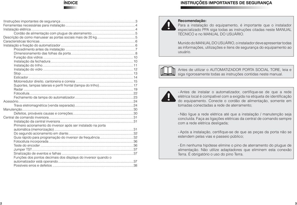 ..7 Dimensionamento das folhas da porta...8 Furação dos vidros...10 Instalação da fechadura...10 Instalação do trilho...11 Instalação do vidro...12 Stop...13 Esticador.