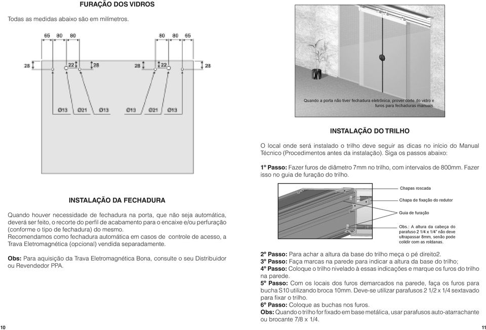 Siga os passos abaixo: 1º Passo: Fazer furos de diâmetro 7mm no trilho, com intervalos de 800mm. Fazer isso no guia de furação do trilho.