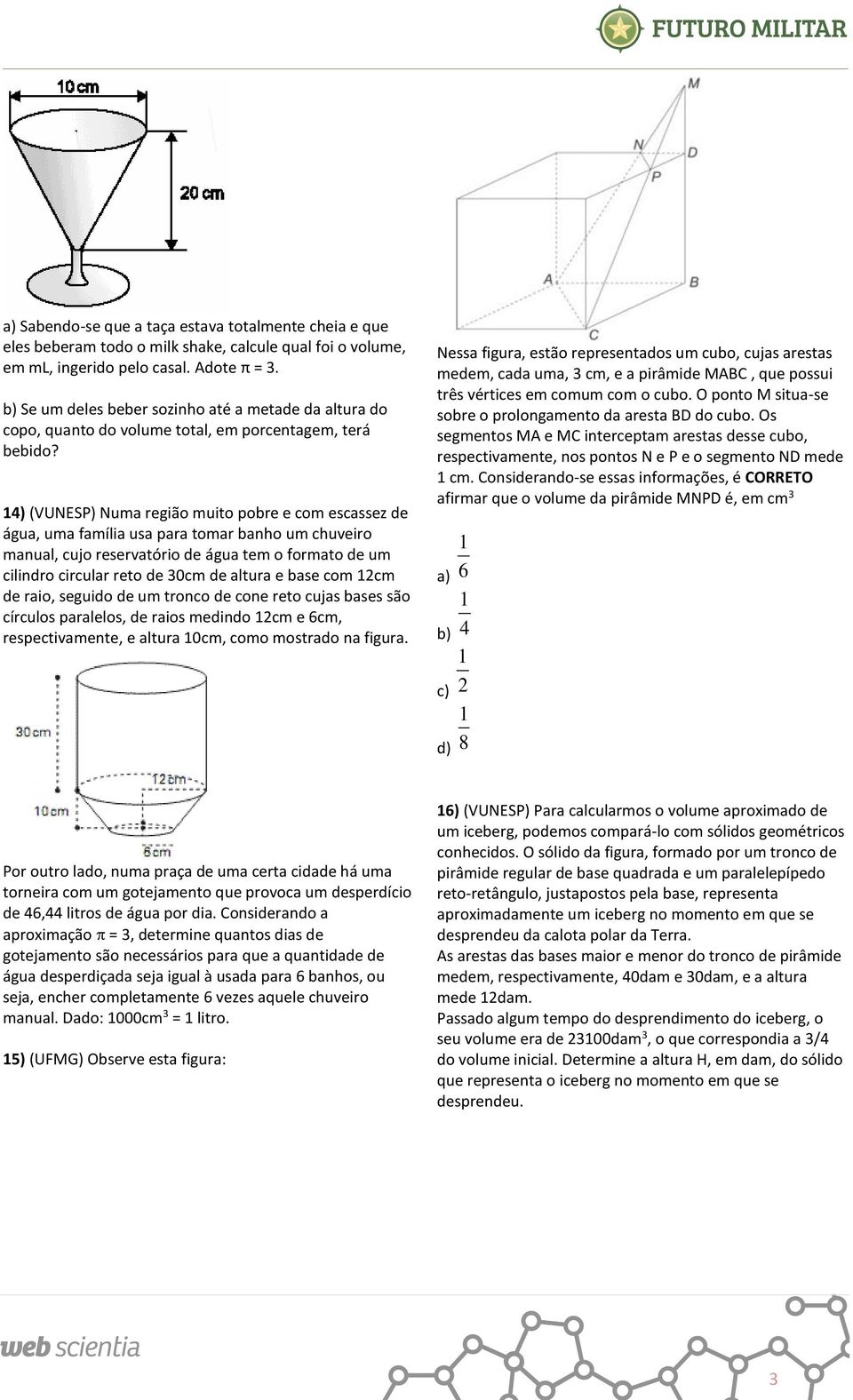 4) (VUNESP) Numa região muito pobre e com escassez de água, uma família usa para tomar banho um chuveiro manual, cujo reservatório de água tem o formato de um cilindro circular reto de 0cm de altura