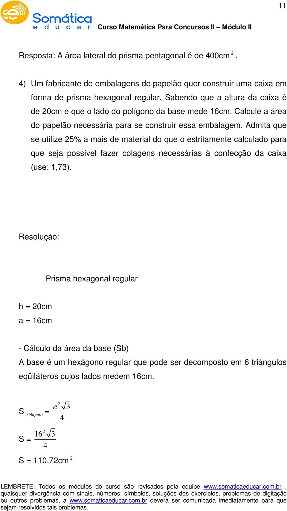 Admita que se utilize 5% a mais de material do que o estritamente calculado para que seja possível fazer colagens necessárias à confecção da caixa (use: 1,73).