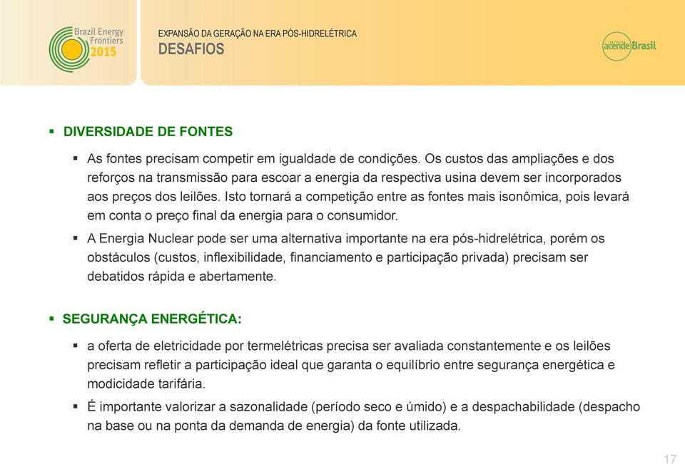 Isto tornará a competição entre as fontes mais isonômica, pois levará em conta o preço final da energia para o consumidor.