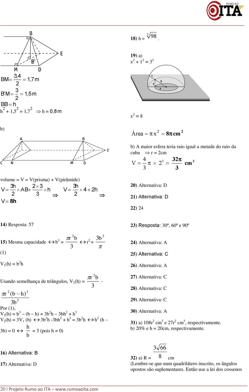 h V 8h 0) Alternativa: D ) Alternativa: D ) 4 4) Resposta: 57 5) Mesma capacidade b = () V (h) = b h r b r = b r b Usando semelhança de triângulos, V (h) = - r ( b h) b Por (), V (h) = b (b h) = b h