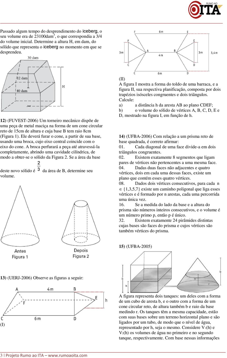 ) (FUVEST-006) Um torneiro mecânico dispõe de uma peça de metal maciça na forma de um cone circular reto de 5cm de altura e cuja base B tem raio 8cm (Figura ).