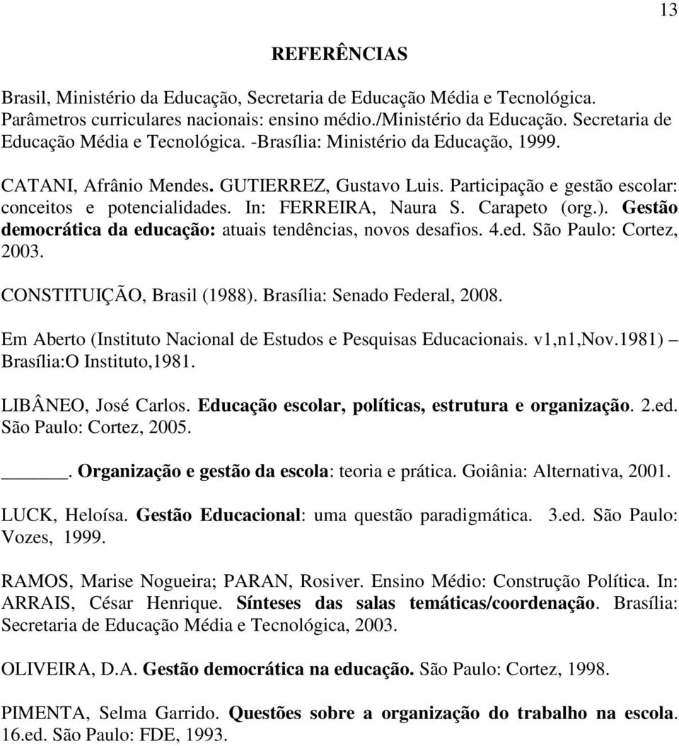 In: FERREIRA, Naura S. Carapeto (org.). Gestão democrática da educação: atuais tendências, novos desafios. 4.ed. São Paulo: Cortez, 2003. CONSTITUIÇÃO, Brasil (1988). Brasília: Senado Federal, 2008.