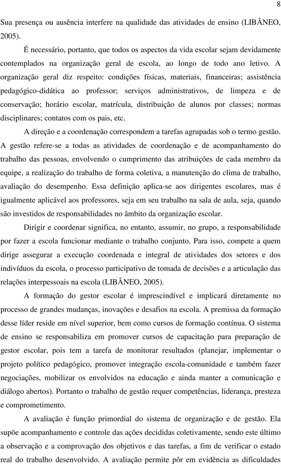 A organização geral diz respeito: condições físicas, materiais, financeiras; assistência pedagógico-didática ao professor; serviços administrativos, de limpeza e de conservação; horário escolar,