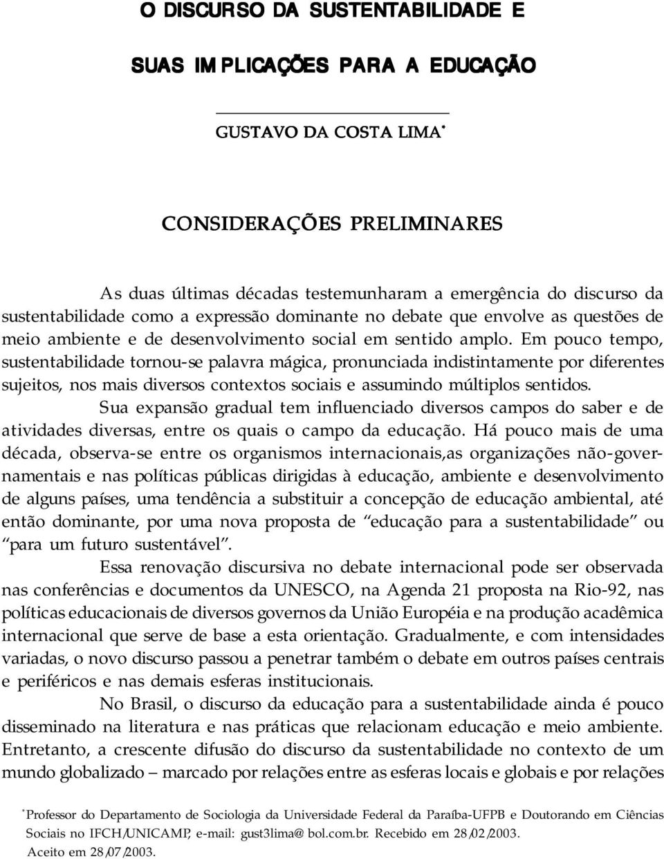 Em pouco tempo, sustentabilidade tornou-se palavra mágica, pronunciada indistintamente por diferentes sujeitos, nos mais diversos contextos sociais e assumindo múltiplos sentidos.