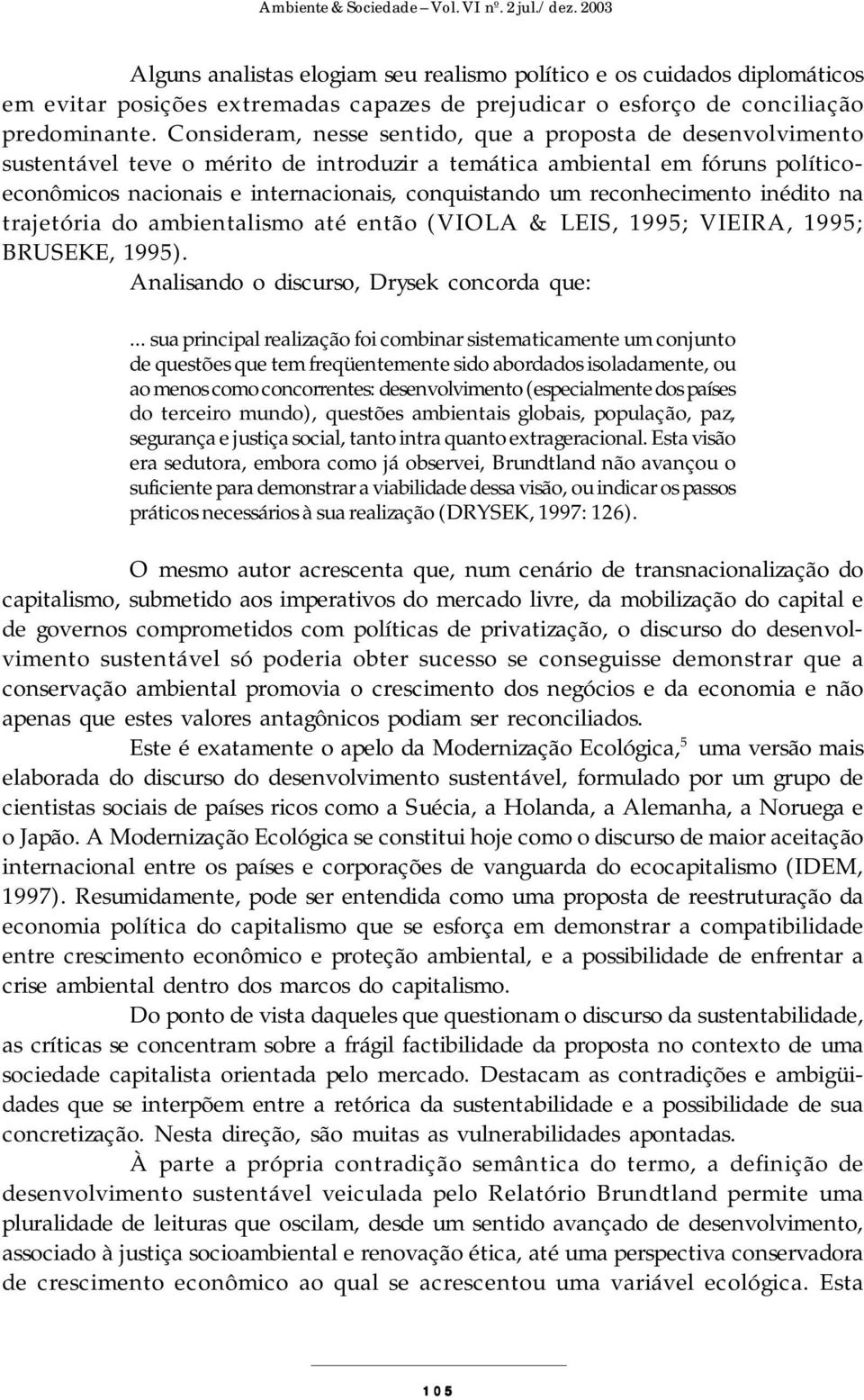 reconhecimento inédito na trajetória do ambientalismo até então (VIOLA & LEIS, 1995; VIEIRA, 1995; BRUSEKE, 1995). Analisando o discurso, Drysek concorda que:.