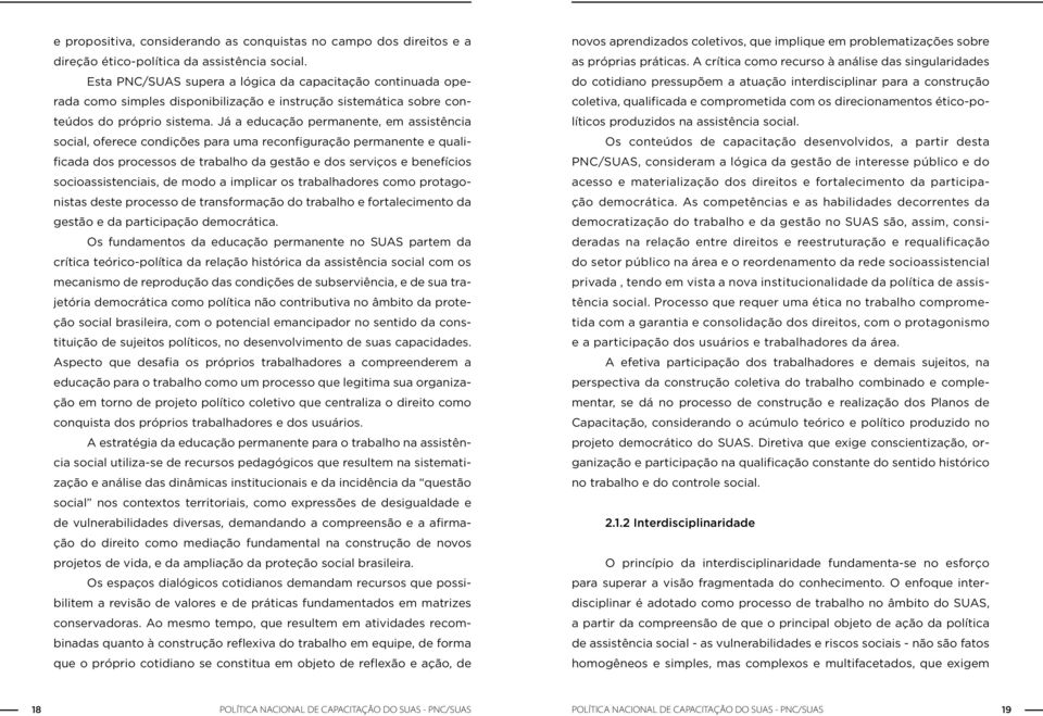 Já a educação permanente, em assistência social, oferece condições para uma reconfiguração permanente e qualificada dos processos de trabalho da gestão e dos serviços e benefícios socioassistenciais,