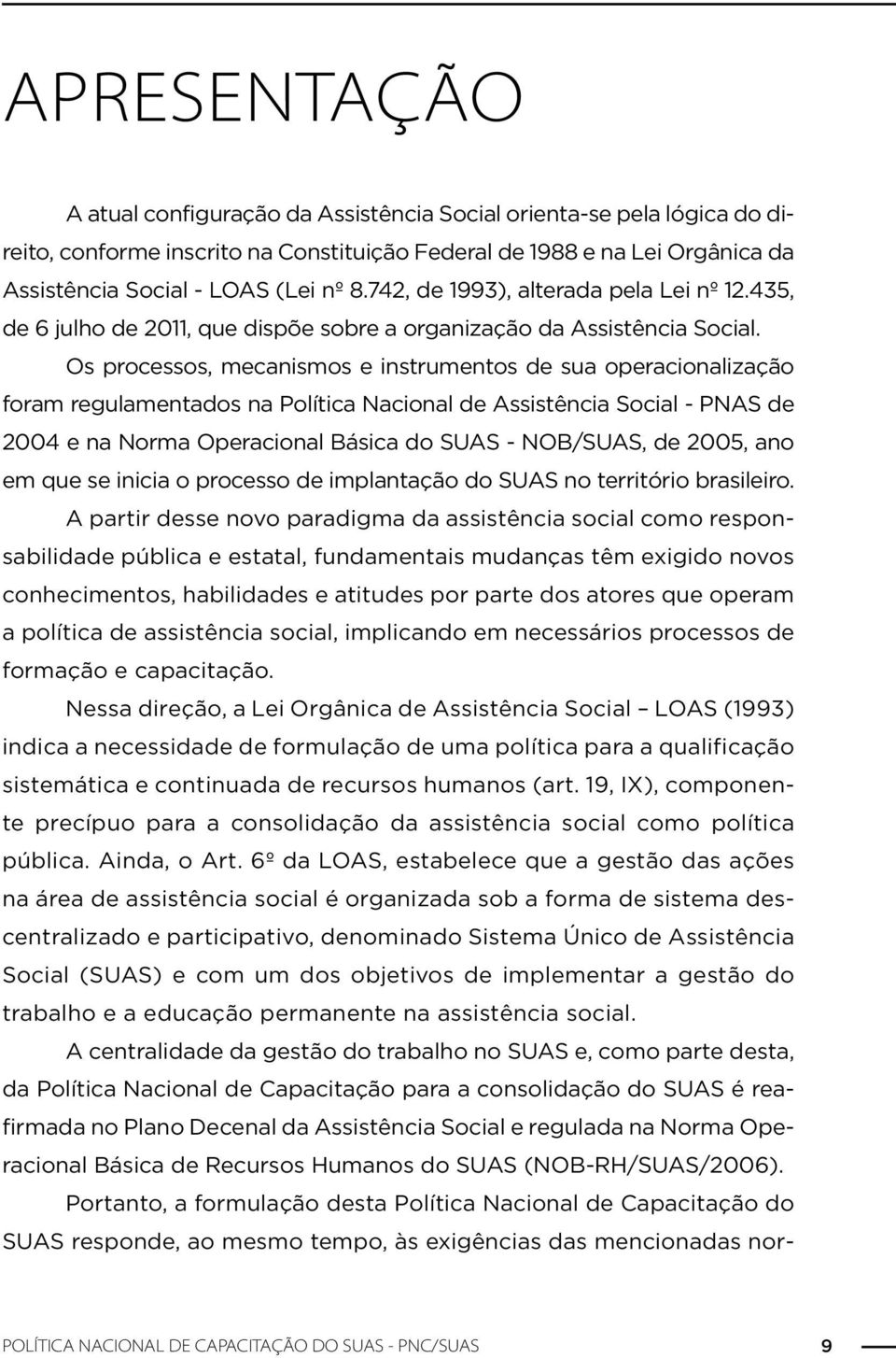 Os processos, mecanismos e instrumentos de sua operacionalização foram regulamentados na Política Nacional de Assistência Social - PNAS de 2004 e na Norma Operacional Básica do SUAS - NOB/SUAS, de