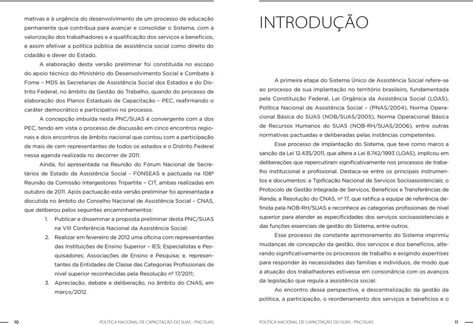 A elaboração desta versão preliminar foi constituída no escopo do apoio técnico do Ministério do Desenvolvimento Social e Combate à Fome MDS às Secretarias de Assistência Social dos Estados e do