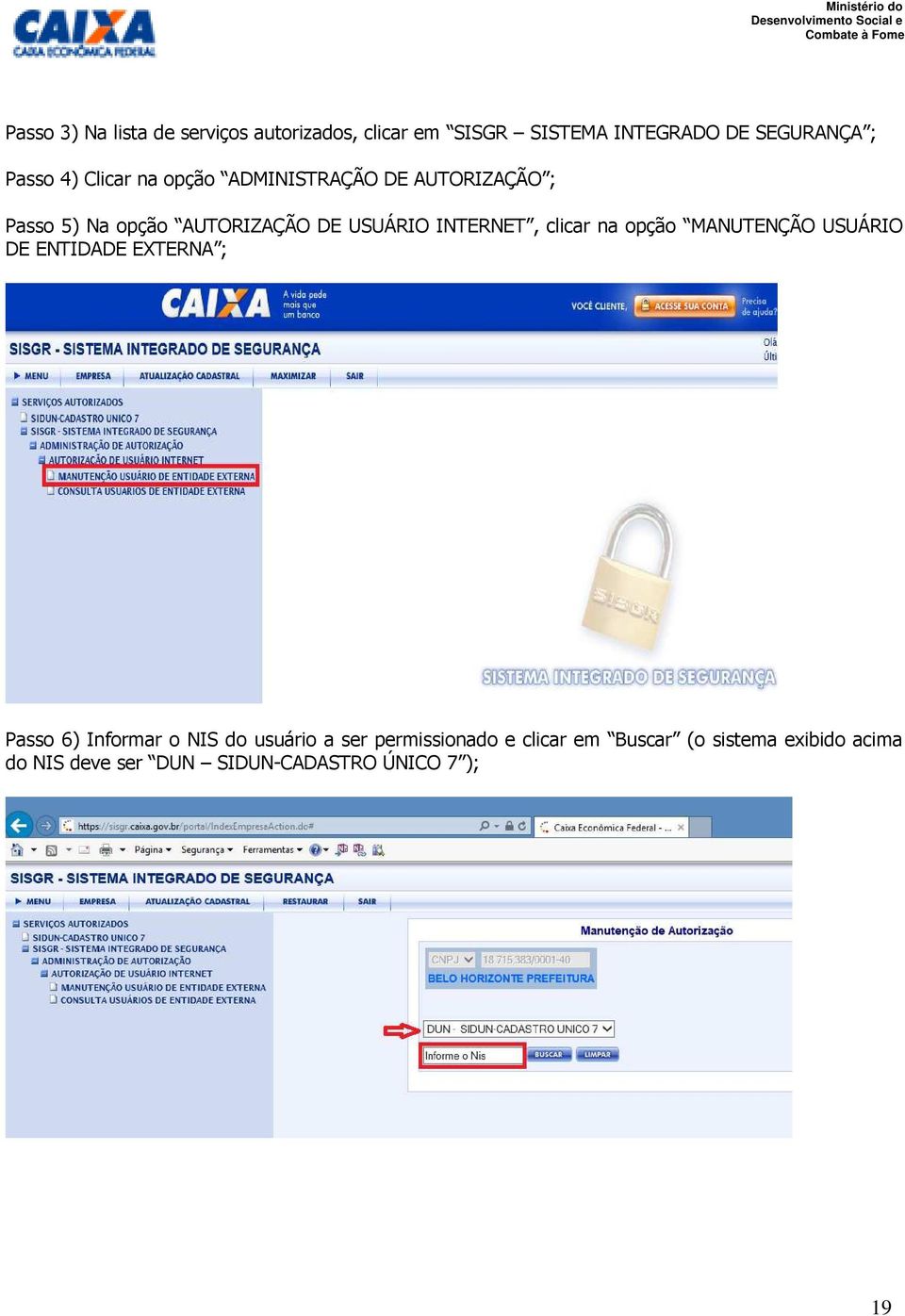 clicar na opção MANUTENÇÃO USUÁRIO DE ENTIDADE EXTERNA ; Passo 6) Informar o NIS do usuário a ser