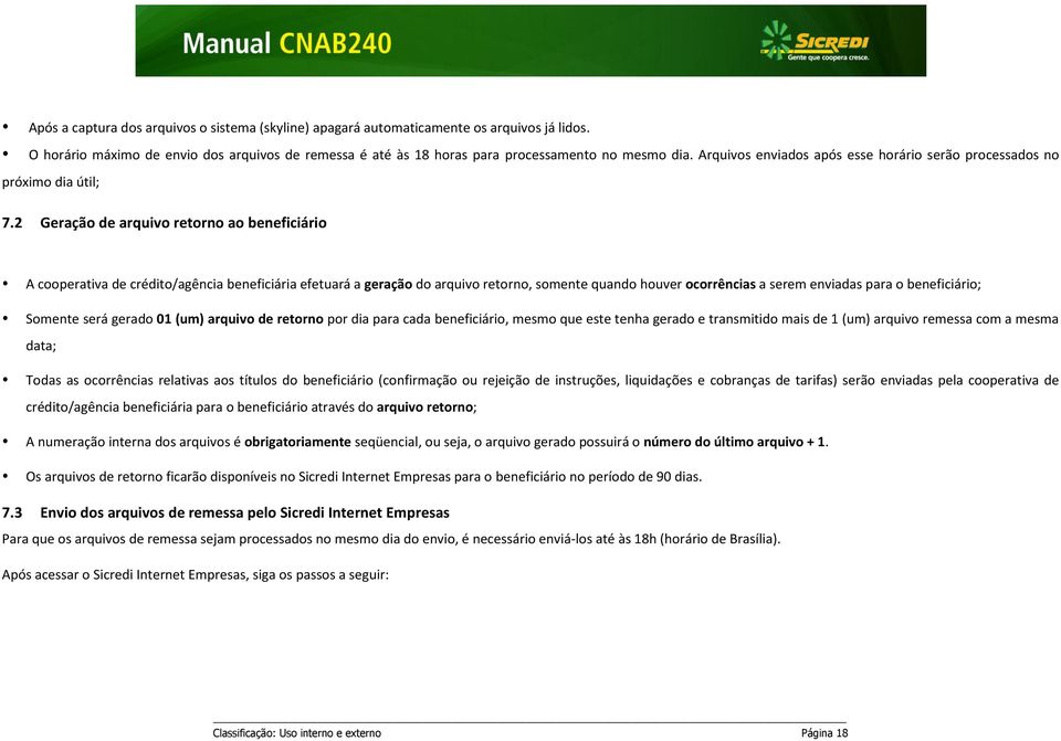 2 Geração de arquivo retorno ao beneficiário A cooperativa de crédito/agência beneficiária efetuará a geração do arquivo retorno, somente quando houver ocorrências a serem enviadas para o