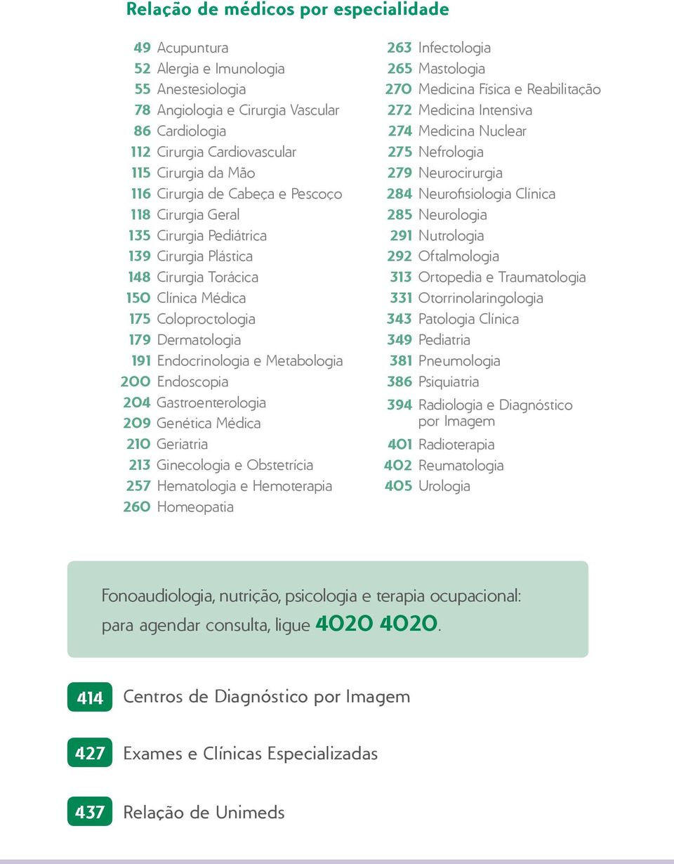 Metabologia 200 Endoscopia 204 Gastroenterologia 209 Genética Médica 210 Geriatria 213 Ginecologia e Obstetrícia 257 Hematologia e Hemoterapia 260 Homeopatia 263 Infectologia 265 Mastologia 270