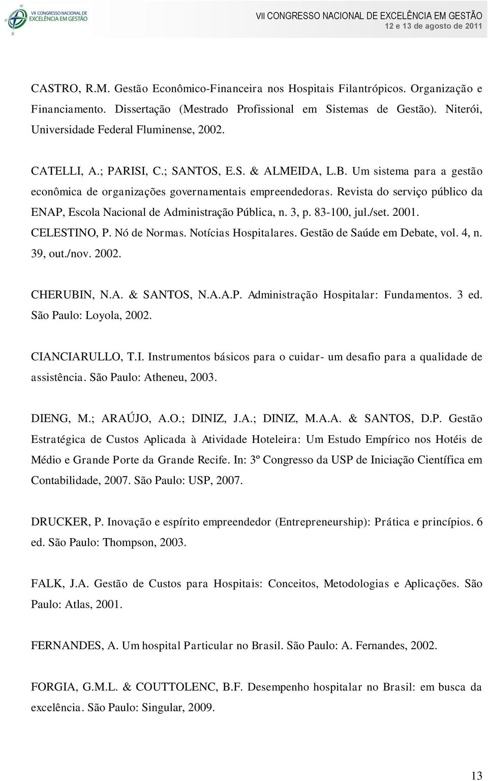 Revista do serviço público da ENAP, Escola Nacional de Administração Pública, n. 3, p. 83-100, jul./set. 2001. CELESTINO, P. Nó de Normas. Notícias Hospitalares. Gestão de Saúde em Debate, vol. 4, n.