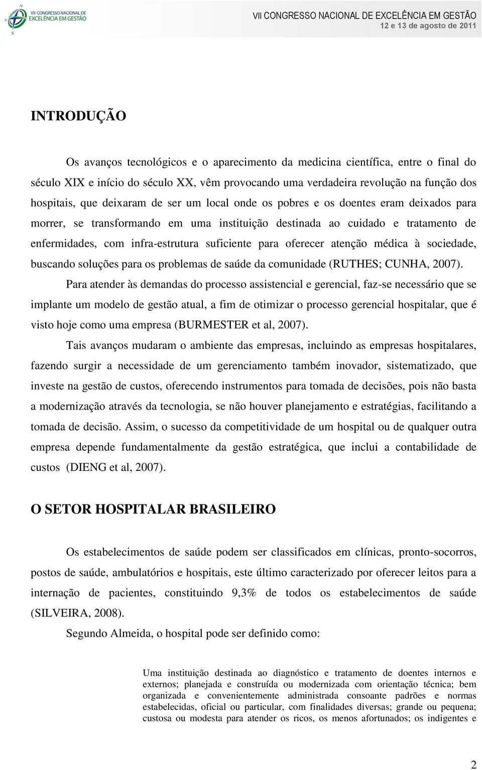 para oferecer atenção médica à sociedade, buscando soluções para os problemas de saúde da comunidade (RUTHES; CUNHA, 2007).
