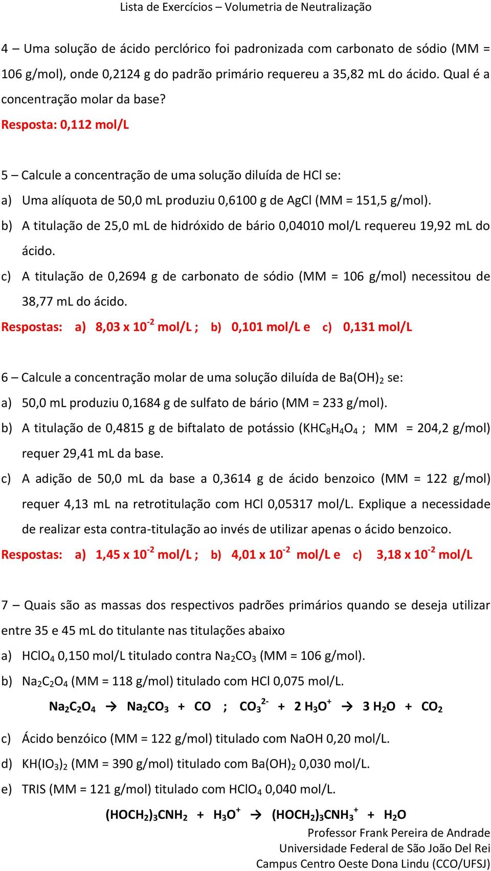 b) A titulação de 25,0 ml de hidróxido de bário 0,04010 mol/l requereu 19,92 ml do ácido. c) A titulação de 0,2694 g de carbonato de sódio (MM = 106 g/mol) necessitou de 38,77 ml do ácido.