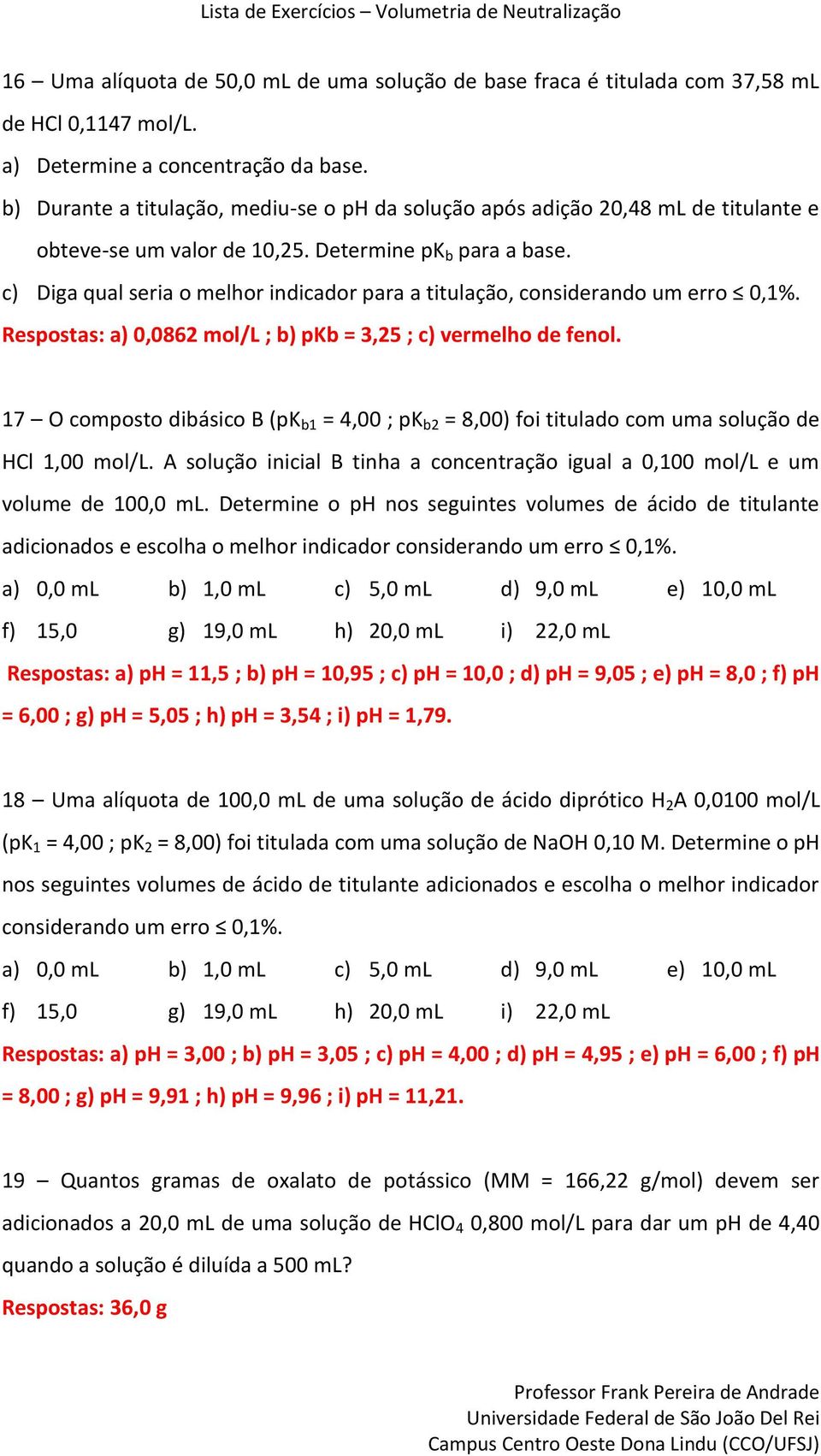 c) Diga qual seria o melhor indicador para a titulação, considerando um erro 0,1%. Respostas: a) 0,0862 mol/l ; b) pkb = 3,25 ; c) vermelho de fenol.