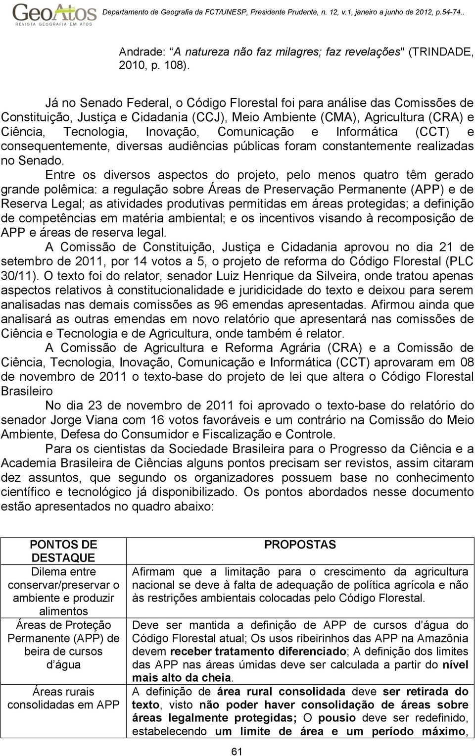 e Informática (CCT) e consequentemente, diversas audiências públicas foram constantemente realizadas no Senado.