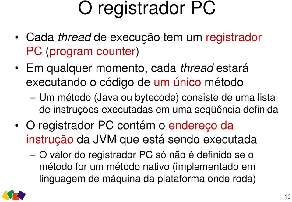 uma seqüência definida O registrador PC contém o endereço da instrução da JVM que está sendo executada O valor do