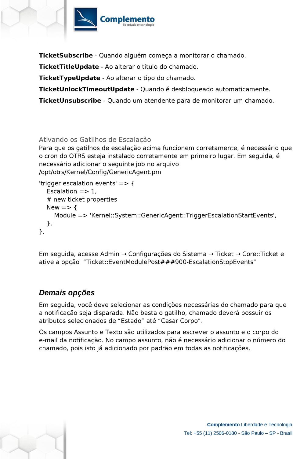 Ativando os Gatilhos de Escalação Para que os gatilhos de escalação acima funcionem corretamente, é necessário que o cron do OTRS esteja instalado corretamente em primeiro lugar.